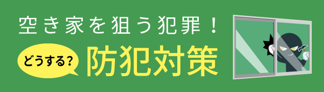 空き家を狙う犯罪！どうする？防犯対策