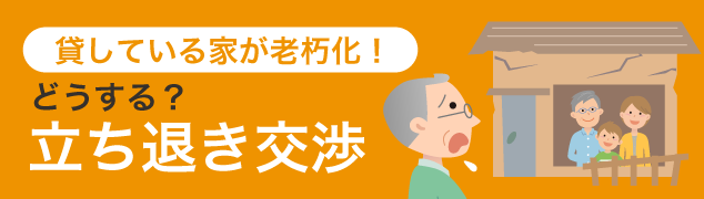 貸している家が老朽化！どうする？立ち退き交渉