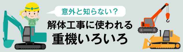 意外と知らない？解体工事に使われる重機いろいろ