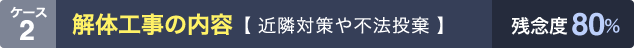 ケース2:解体工事の内容【 近隣対策や不法投棄 】